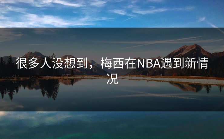 很多人没想到，梅西在NBA遇到新情况